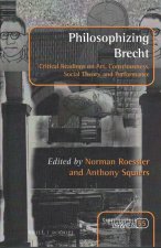 Philosophizing Brecht: Critical Readings on Art, Consciousness, Social Theory and Performance