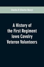 History of the First Regiment Iowa Cavalry Veteran Volunteers
