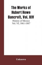 Works of Hubert Howe Bancroft, Vol. XIV