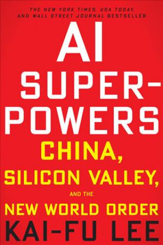 AI Superpowers: China, Silicon Valley and the New World Order