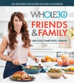 Whole30 Friends and Family: 150 Recipes for Every Social Occasion