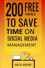 200 Free Tools to Save Time on Social Media Managing: Boost Your Social Media Results & Reduce Your Hours
