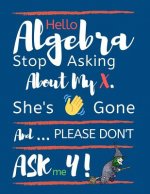 Hello Algebra Stop Asking about My X. She's Gone and Please Don't Ask Me Y: Large Size Square Grid Coordinate and Quadrille Paper. Great for School, S