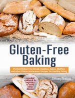 Gluten-Free Baking: Perfect Gluten Free Bread, Cookies, Cakes, Muffins and other Gluten Intolerance Recipes for Healthy Eating. Essential
