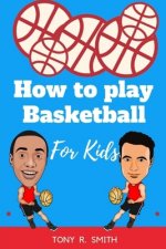 How to play Basketball for Kids: A Complete guide for Kids and Parents (120 pages)