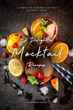 42 Delightful Mocktail Recipes: A Complete Cookbook of Faux Cocktail Ideas!