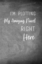 I'm Plotting My Amazing Novel Right Here: Chalkboard Workbook and Notebook for Aspiring Writers to Plan Their Next Novel