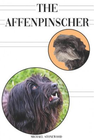 The Affenpinscher: A Complete and Comprehensive Beginners Guide To: Buying, Owning, Health, Grooming, Training, Obedience, Understanding