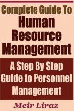 Complete Guide to Human Resource Management - A Step by Step Guide to Personnel Management