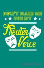 Don't Make Me Use My Theater Voice Sheet Music