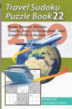 Travel Sudoku Puzzle Book 22: 200 Brain Booster Puzzles - Simple, Easy, Intermediate, and Expert with Solutions