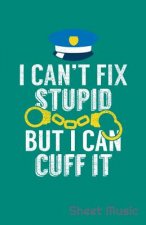 I Can't Fix Stupid But I Can Cuff It Sheet Music