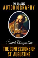 The Confessions Of St. Augustine - The Classic Autobiography
