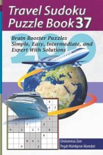 Travel Sudoku Puzzle Book 37: 200 Brain Booster Puzzles - Simple, Easy, Intermediate, and Expert with Solutions