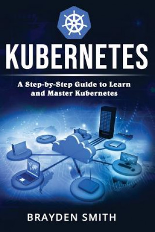 Kubernetes: A Step-by-Step Guide to Learn and Master Kubernetes