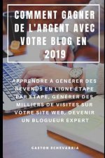 Comment Gagner de l'Argent Avec Votre Blog En 2019: Apprendre ? Générer Des Revenus En Ligne Étape Par Étape, Générer Des Milliers de Visites Sur Votr