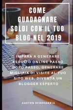 Come Guadagnare Soldi Con Il Tuo Blog Nel 2019: Impara a Generare Reddito Online Passo Dopo Passo, Generare Migliaia Di Visite Al Tuo Sito Web, Divent