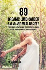 89 Organic Lung Cancer Salad and Meal Recipes: These Salads and Meals Will Strengthen Your Immune System Through Powerful Superfood Sources