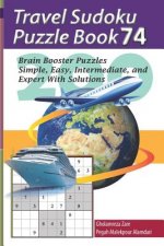 Travel Sudoku Puzzle Book 74: 200 Brain Booster Puzzles - Simple, Easy, Intermediate, and Expert with Solutions