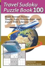 Travel Sudoku Puzzle Book 100: 200 Brain Booster Puzzles - Simple, Easy, Intermediate, and Expert with Solutions