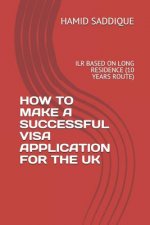 How to Make a Successful Visa Application for the UK: Ilr Based on Long Residence (10 Years Route)