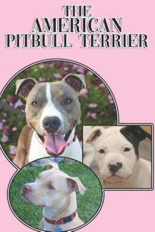 The American Pitbull Terrier: A Complete and Comprehensive Beginners Guide To: Buying, Owning, Health, Grooming, Training, Obedience, Understanding