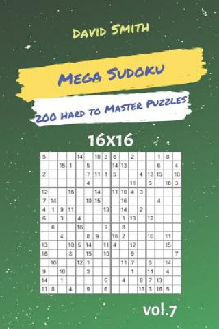 Mega Sudoku - 200 Hard to Master Puzzles 16x16 Vol.7