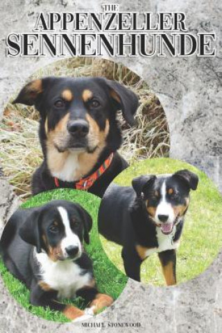 The Appenzeller Sennenhunde: A Complete and Comprehensive Owners Guide To: Buying, Owning, Health, Grooming, Training, Obedience, Understanding and