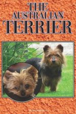 The Australian Terrier: A Complete and Comprehensive Beginners Guide To: Buying, Owning, Health, Grooming, Training, Obedience, Understanding