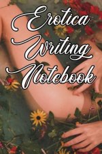 Erotica Writing Notebook: Record Notes, Ideas, Courses, Reviews, Styles, Best Locations and Records of Your Erotica Novels