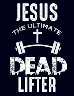 Jesus The Ultimate Dead Lifter