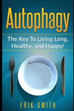 Autophagy: The Key to Living Long, Healthy, and Happy!