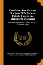 Cartulaires Des Abbayes d'Aniane Et de Gellone Publi s d'Apr s Les Manuscrits Originaux