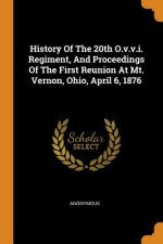 History of the 20th O.V.V.I. Regiment, and Proceedings of the First Reunion at Mt. Vernon, Ohio, April 6, 1876