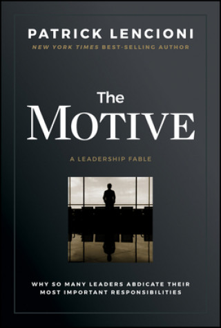 Motive - Why So Many Leaders Abdicate Their Most Important Responsibilities