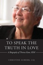 To Speak the Truth in Love: A Biography of Theresa Kane, Rsm