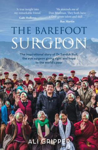 The Barefoot Surgeon: The Inspirational Story of Dr Sanduk Ruit, the Eye Surgeon Giving Sight and Hope to the World's Poor