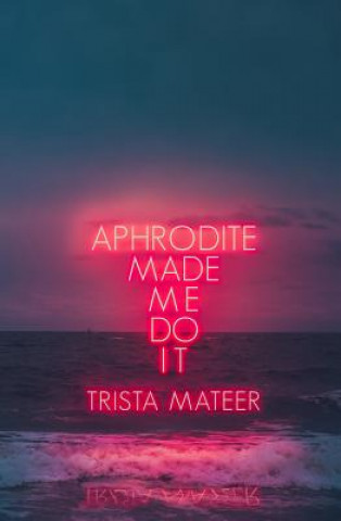 Aphrodite Made Me Do It (Trista Mateer)(Miękka)
