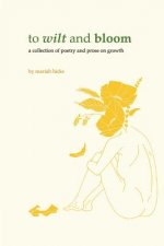 To Wilt and Bloom: A Collection of Poetry and Prose on Growth