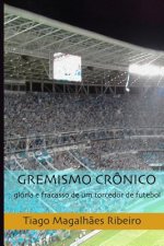 Gremismo Crônico: Glória E Fracasso de Um Torcedor de Futebol