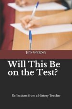 Will This Be on the Test?: Reflections from a History Teacher