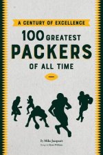 A Century of Excellence: 100 Greatest Packers Of All Time