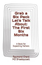 Grab a Six Pack Let's Talk about: The First Six Months