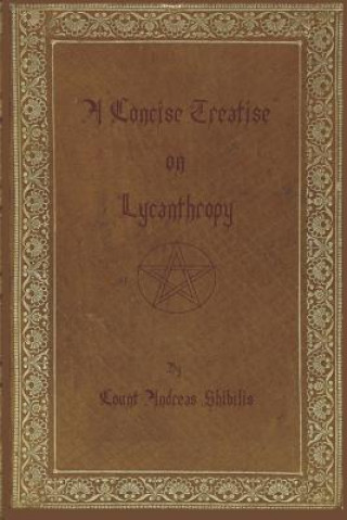 A Concise Treatise on Lycanthropy: with annotation and explanation of werewolfism. Including rare & obscure tracts and essays.