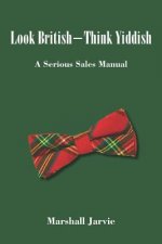 Look British - Think Yiddish: A Serious Sales Manual