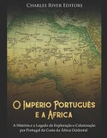 O Império Portugu?s E a África: A História E O Legado Da Exploraç?o E Colonizaç?o Por Portugal Da Costa Da África Ocidental