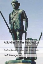 A Soldier of the Revolution: The True Story of American Hero William Scott