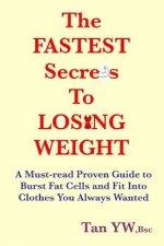 The Fastest Secrets to Losing Weight: A Must-Read Proven Guide to Burst Fat Cells and Fit Into Clothes You Always Wanted