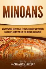 Minoans: A Captivating Guide to an Essential Bronze Age Society in Ancient Greece Called the Minoan Civilization