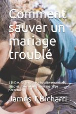Comment Sauver Un Mariage Troublé: 11: Des Facteurs de Réussite Essentiels, Simples Mais Utiles, ? Un Mariage Perpétuel